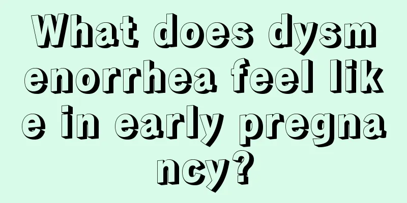 What does dysmenorrhea feel like in early pregnancy?