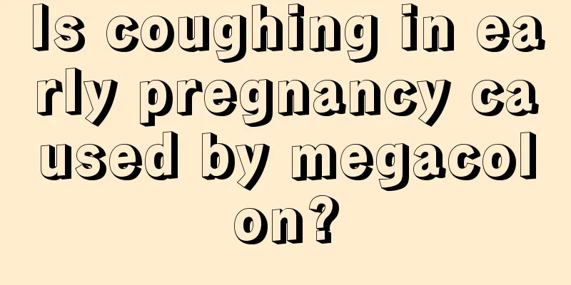 Is coughing in early pregnancy caused by megacolon?