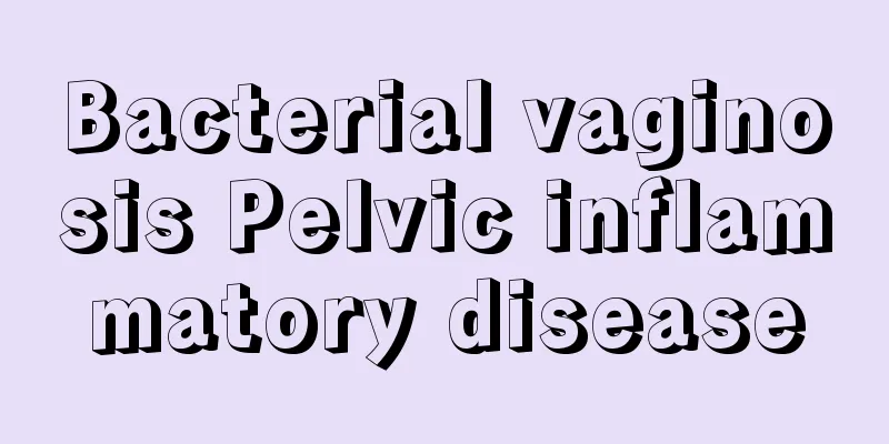 Bacterial vaginosis Pelvic inflammatory disease