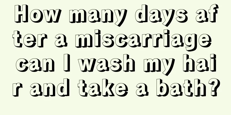 How many days after a miscarriage can I wash my hair and take a bath?