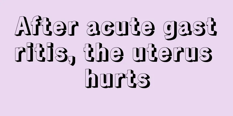 After acute gastritis, the uterus hurts