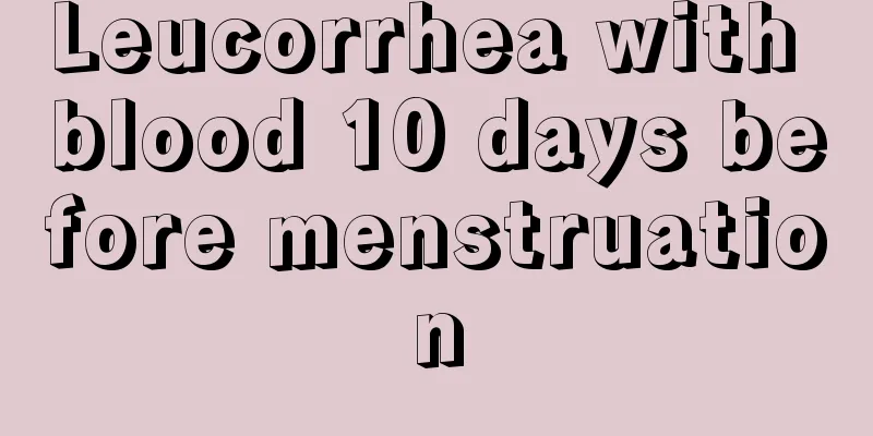 Leucorrhea with blood 10 days before menstruation