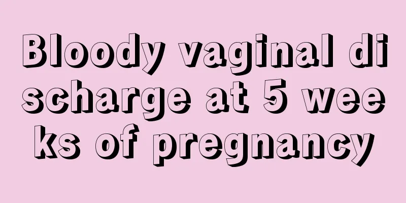 Bloody vaginal discharge at 5 weeks of pregnancy