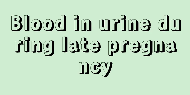 Blood in urine during late pregnancy