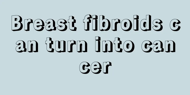 Breast fibroids can turn into cancer