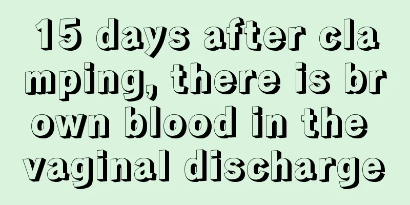 15 days after clamping, there is brown blood in the vaginal discharge