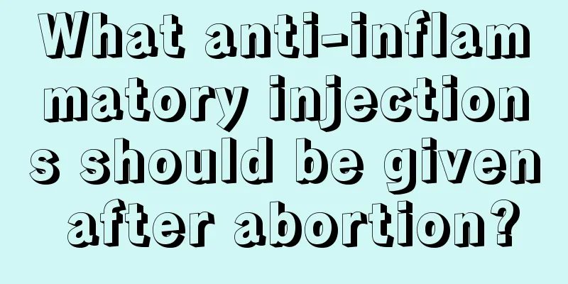 What anti-inflammatory injections should be given after abortion?