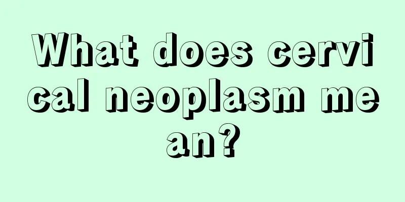 What does cervical neoplasm mean?