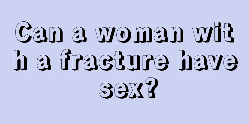 Can a woman with a fracture have sex?