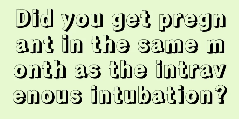 Did you get pregnant in the same month as the intravenous intubation?