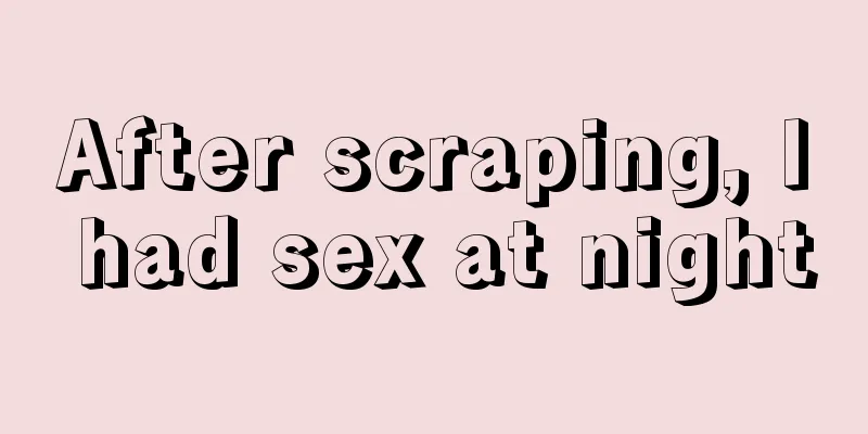 After scraping, I had sex at night