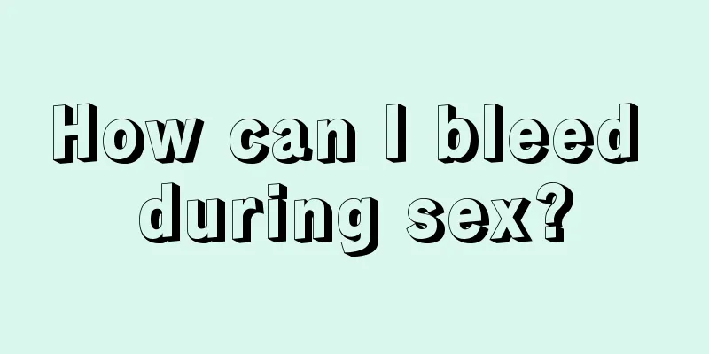 How can I bleed during sex?