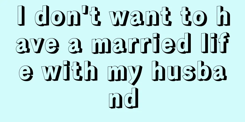 I don't want to have a married life with my husband