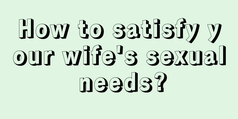 How to satisfy your wife's sexual needs?