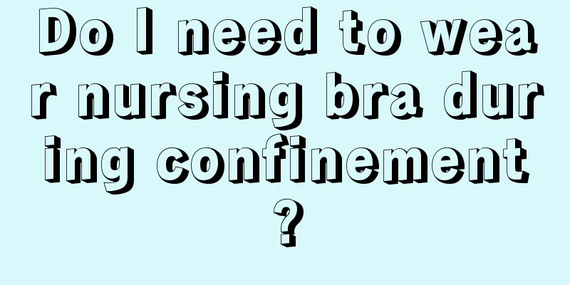 Do I need to wear nursing bra during confinement?