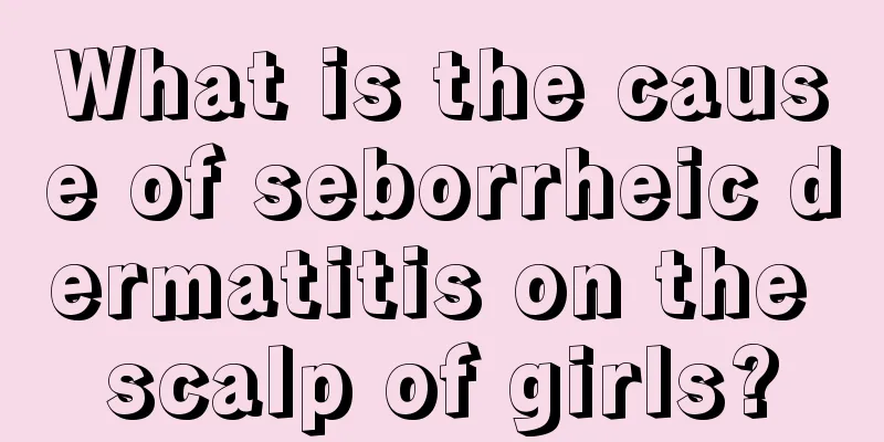 What is the cause of seborrheic dermatitis on the scalp of girls?