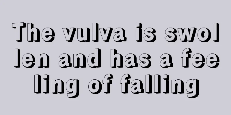 The vulva is swollen and has a feeling of falling