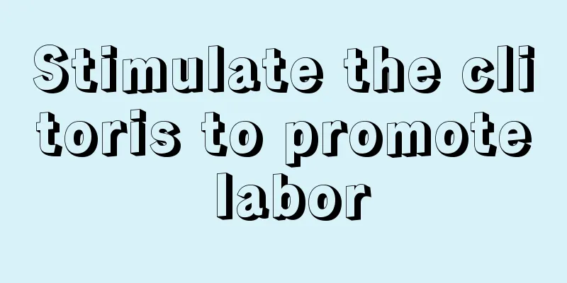 Stimulate the clitoris to promote labor