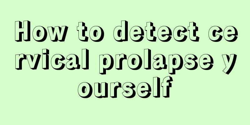 How to detect cervical prolapse yourself