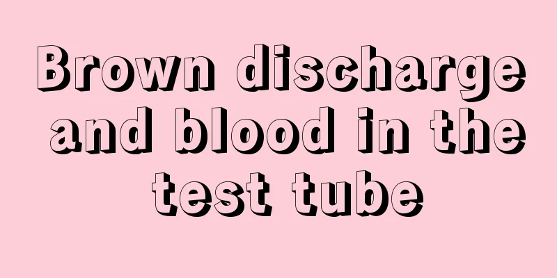 Brown discharge and blood in the test tube