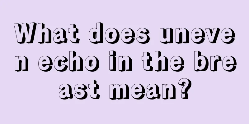 What does uneven echo in the breast mean?