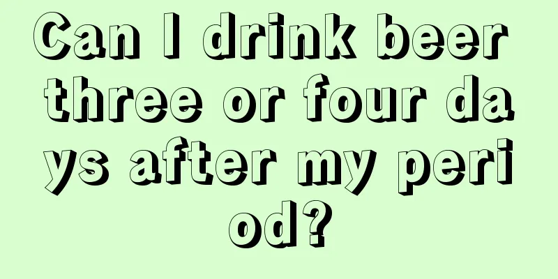 Can I drink beer three or four days after my period?