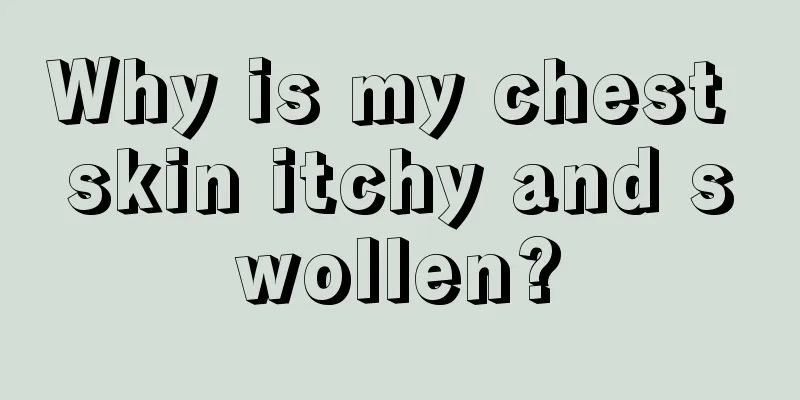 Why is my chest skin itchy and swollen?