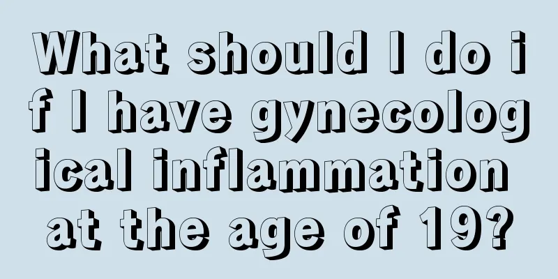 What should I do if I have gynecological inflammation at the age of 19?