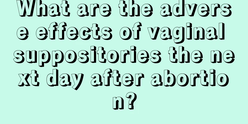 What are the adverse effects of vaginal suppositories the next day after abortion?