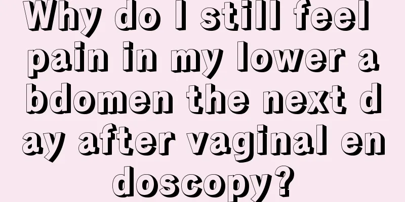 Why do I still feel pain in my lower abdomen the next day after vaginal endoscopy?