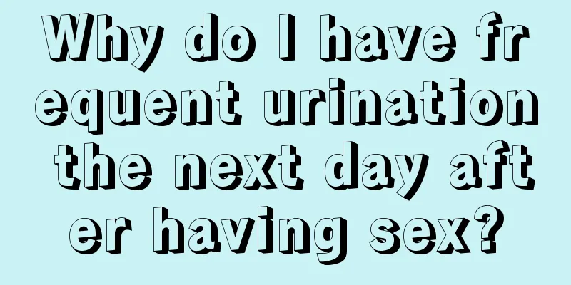 Why do I have frequent urination the next day after having sex?