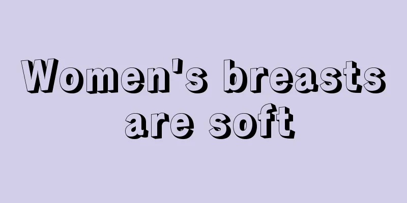 Women's breasts are soft