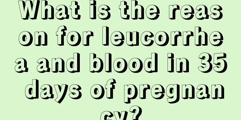 What is the reason for leucorrhea and blood in 35 days of pregnancy?