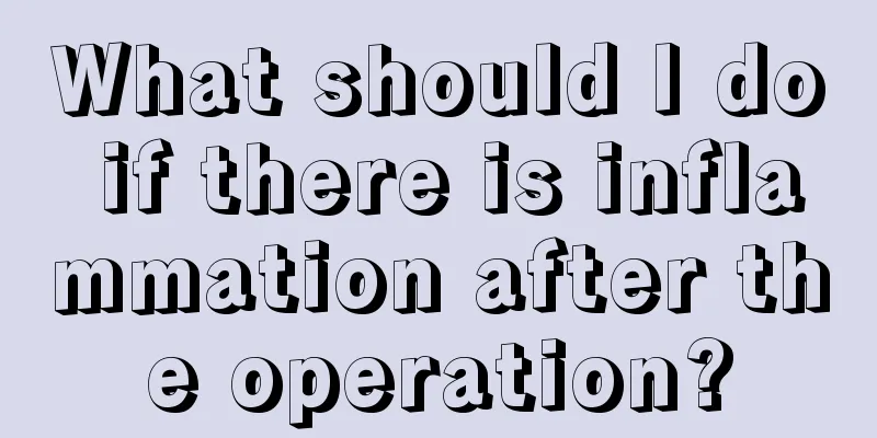 What should I do if there is inflammation after the operation?