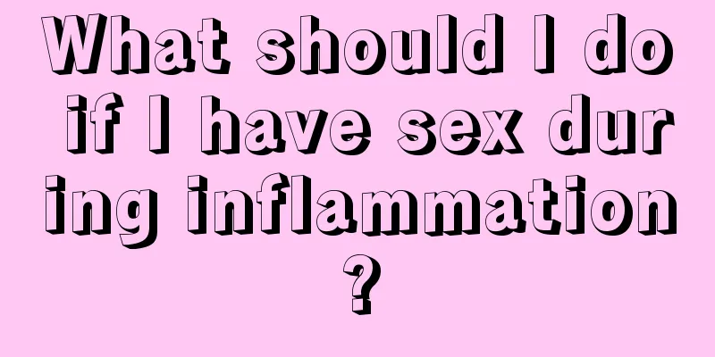 What should I do if I have sex during inflammation?