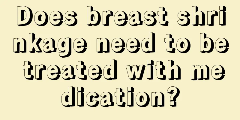 Does breast shrinkage need to be treated with medication?