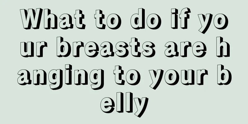 What to do if your breasts are hanging to your belly