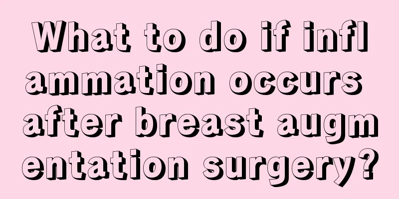 What to do if inflammation occurs after breast augmentation surgery?