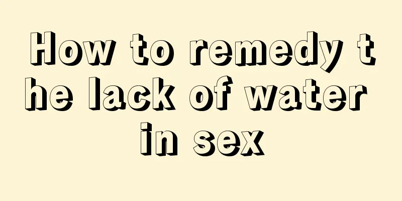 How to remedy the lack of water in sex