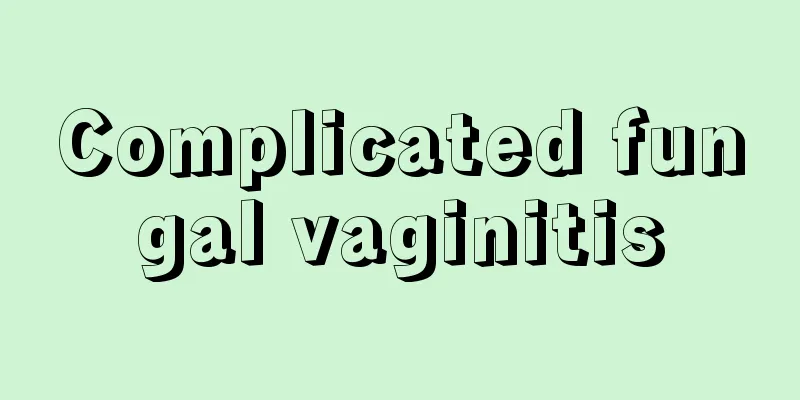 Complicated fungal vaginitis