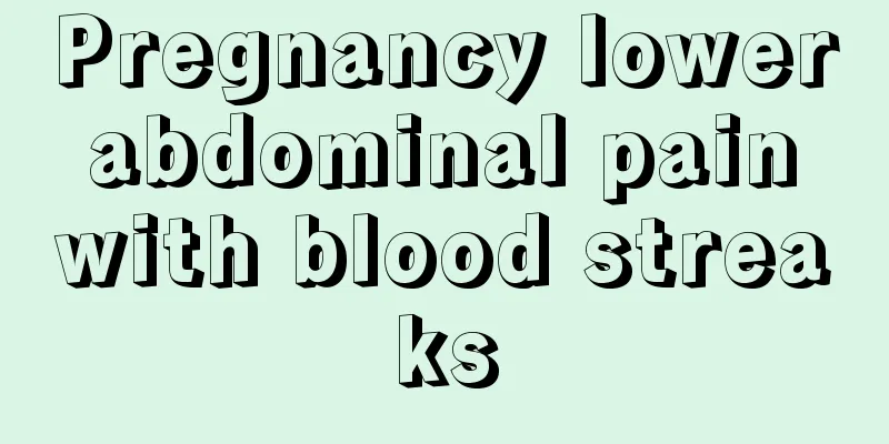 Pregnancy lower abdominal pain with blood streaks