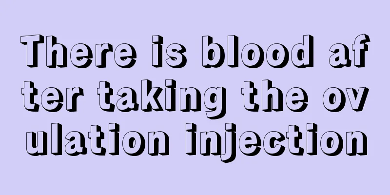 There is blood after taking the ovulation injection