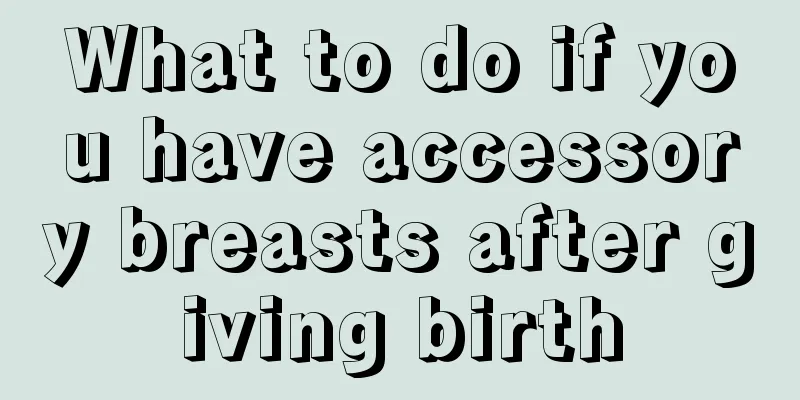 What to do if you have accessory breasts after giving birth