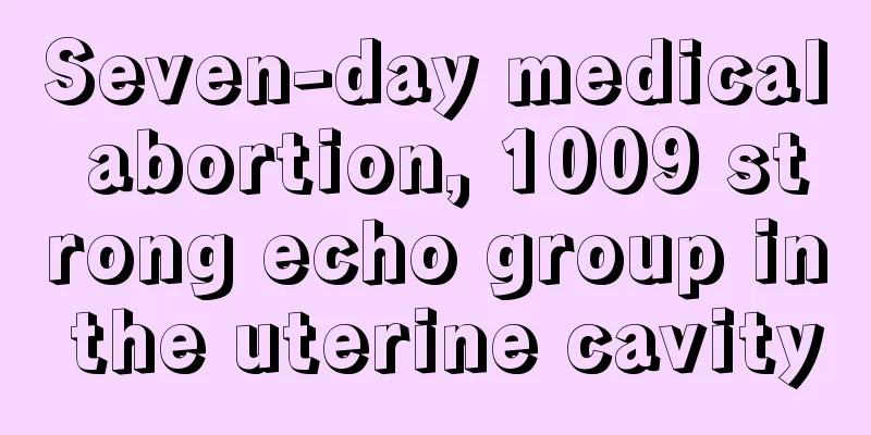 Seven-day medical abortion, 1009 strong echo group in the uterine cavity