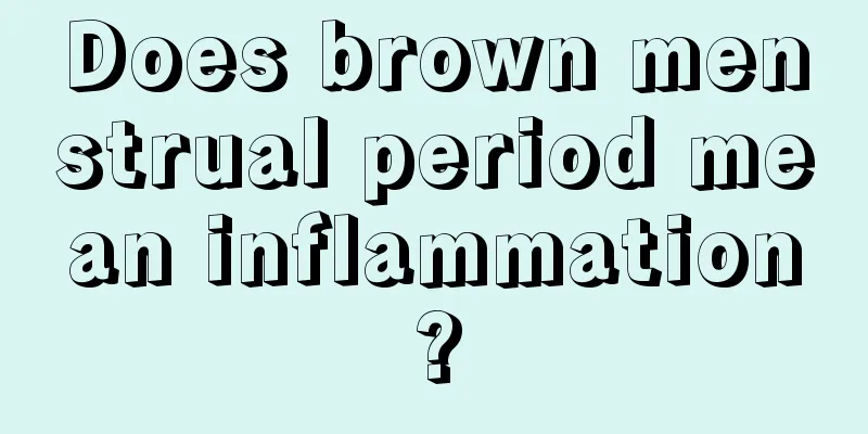 Does brown menstrual period mean inflammation?