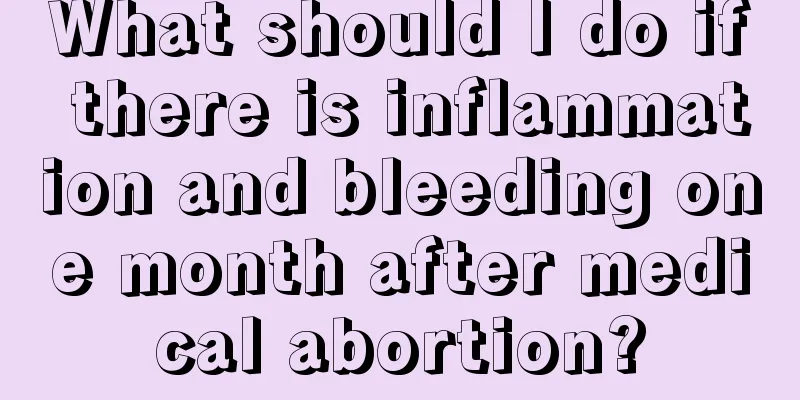 What should I do if there is inflammation and bleeding one month after medical abortion?