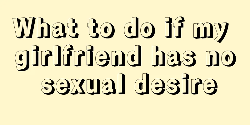 What to do if my girlfriend has no sexual desire