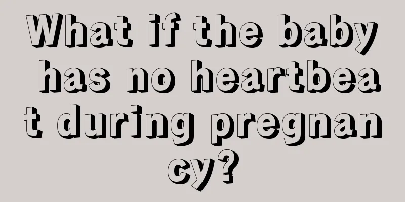 What if the baby has no heartbeat during pregnancy?