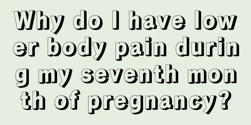 Why do I have lower body pain during my seventh month of pregnancy?