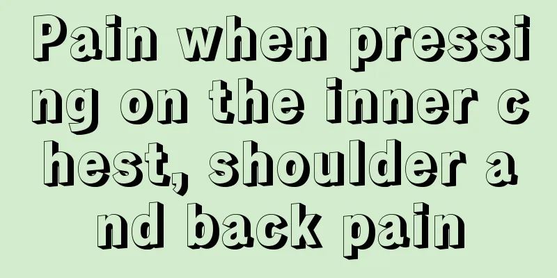 Pain when pressing on the inner chest, shoulder and back pain